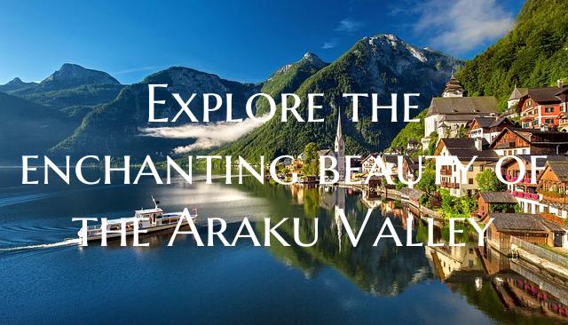 Explore the enchanting beauty of the Araku Valley